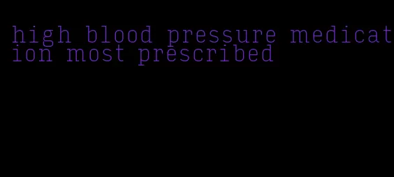 high blood pressure medication most prescribed