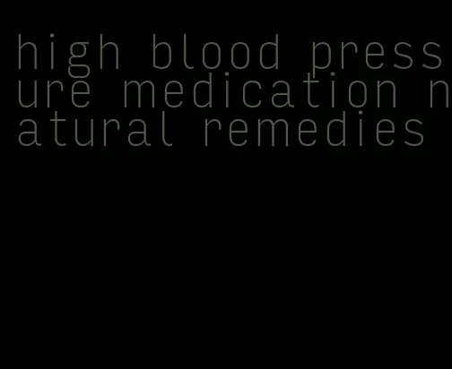 high blood pressure medication natural remedies