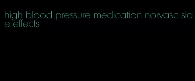 high blood pressure medication norvasc side effects