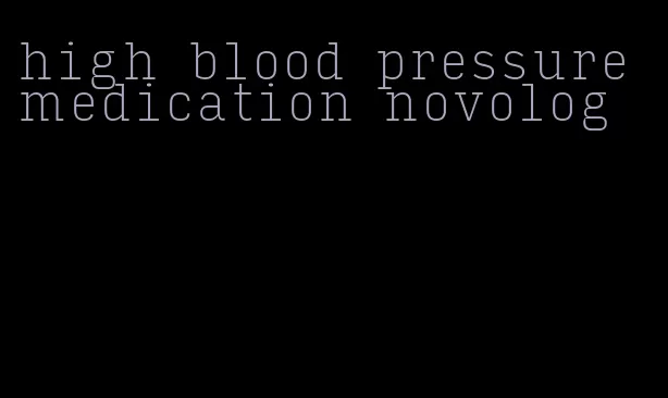 high blood pressure medication novolog