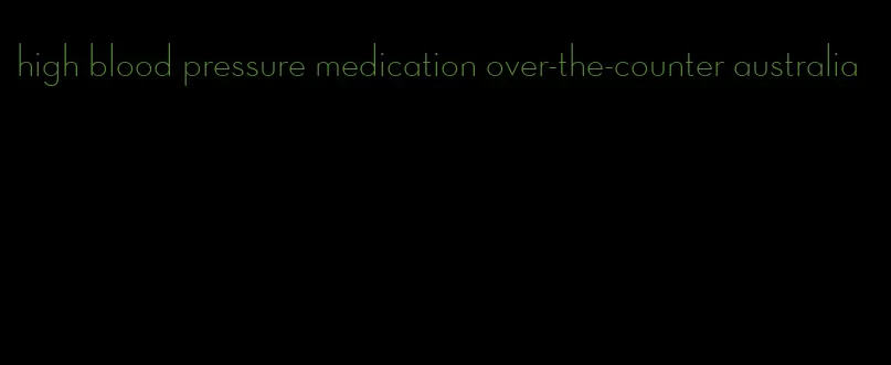 high blood pressure medication over-the-counter australia