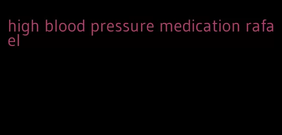 high blood pressure medication rafael