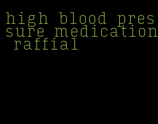 high blood pressure medication raffial