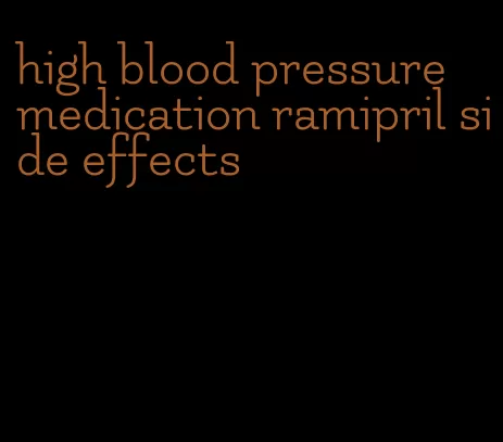 high blood pressure medication ramipril side effects