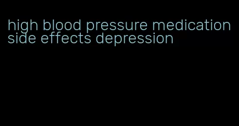 high blood pressure medication side effects depression