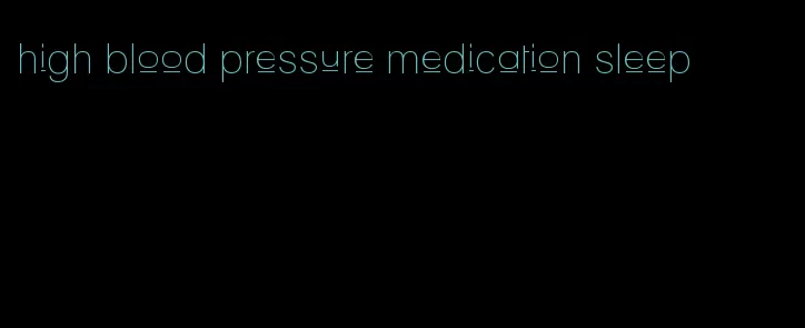 high blood pressure medication sleep