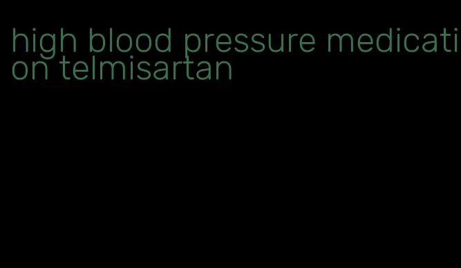 high blood pressure medication telmisartan