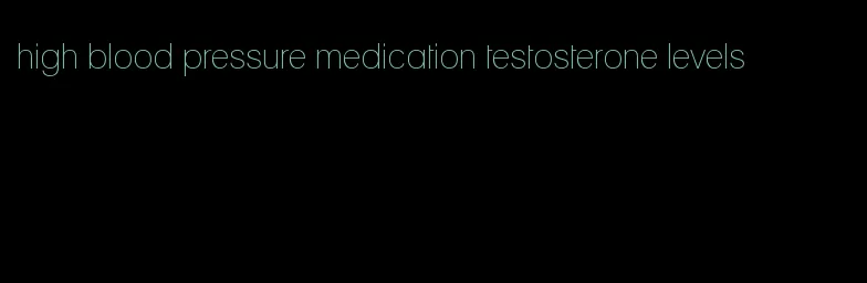 high blood pressure medication testosterone levels