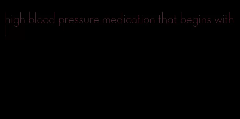 high blood pressure medication that begins with l