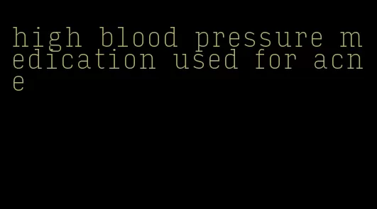 high blood pressure medication used for acne