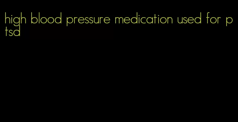 high blood pressure medication used for ptsd