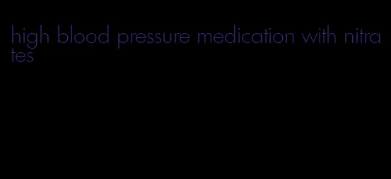 high blood pressure medication with nitrates