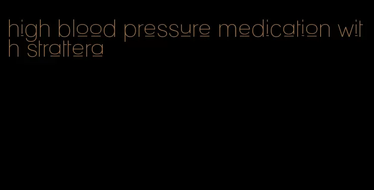 high blood pressure medication with strattera