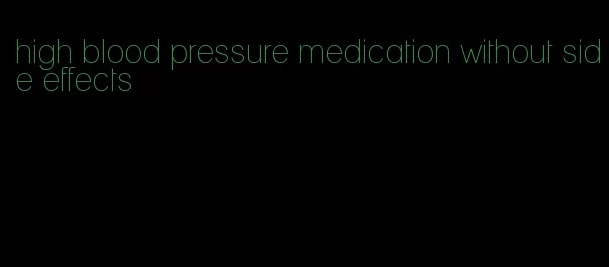 high blood pressure medication without side effects