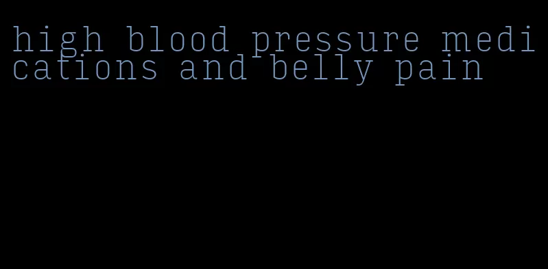 high blood pressure medications and belly pain