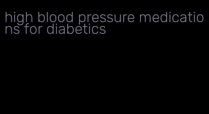 high blood pressure medications for diabetics