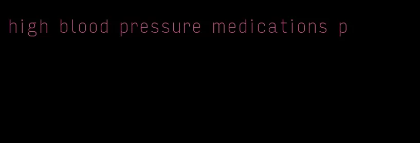 high blood pressure medications p