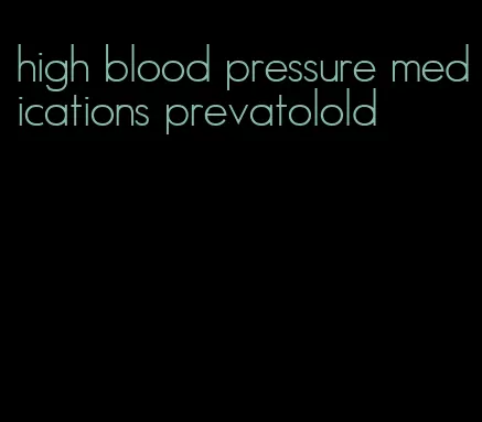 high blood pressure medications prevatolold