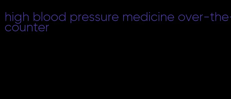 high blood pressure medicine over-the-counter