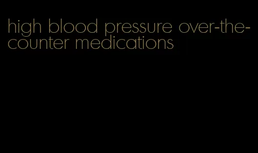 high blood pressure over-the-counter medications