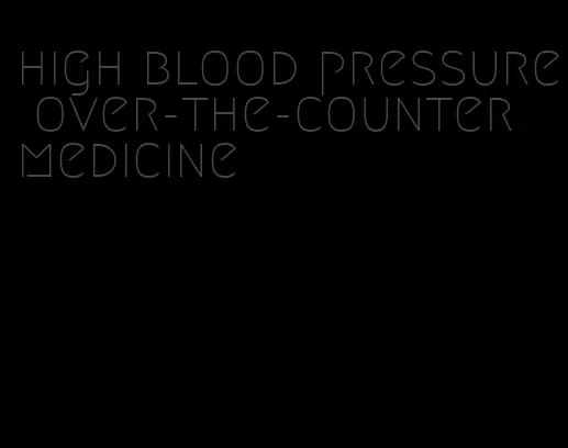 high blood pressure over-the-counter medicine