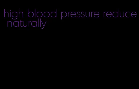 high blood pressure reduce naturally