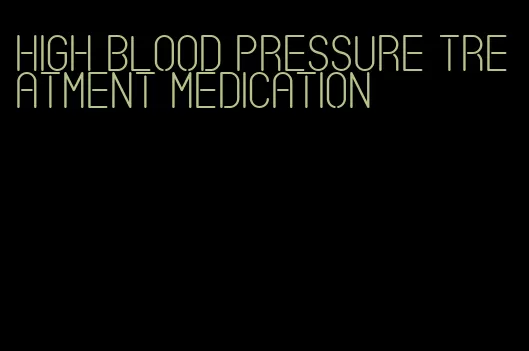 high blood pressure treatment medication