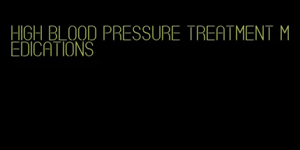 high blood pressure treatment medications