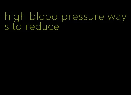 high blood pressure ways to reduce