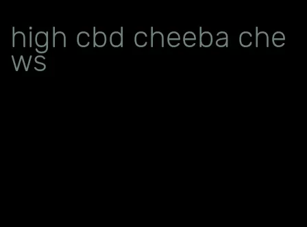 high cbd cheeba chews