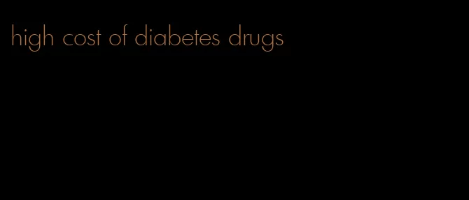 high cost of diabetes drugs