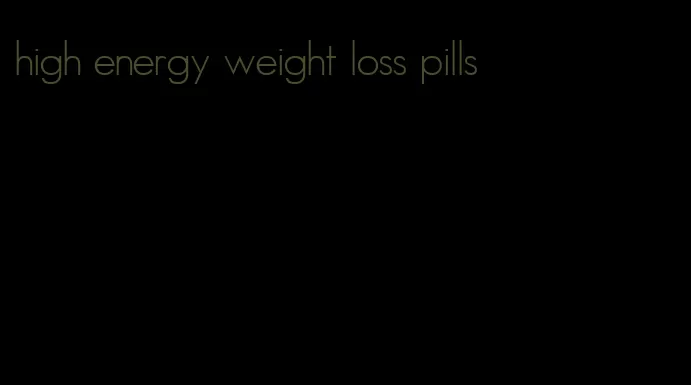 high energy weight loss pills