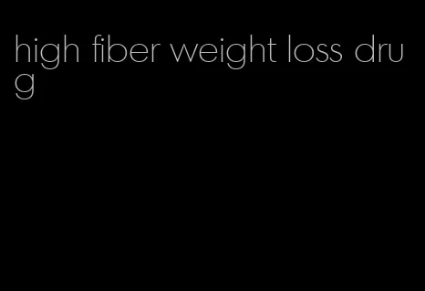 high fiber weight loss drug