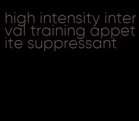 high intensity interval training appetite suppressant