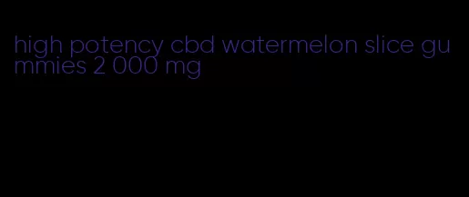 high potency cbd watermelon slice gummies 2 000 mg