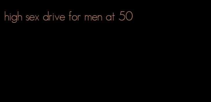 high sex drive for men at 50