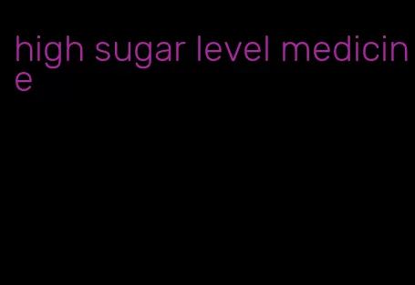 high sugar level medicine