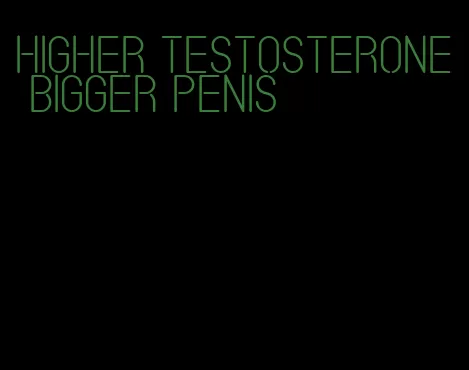 higher testosterone bigger penis