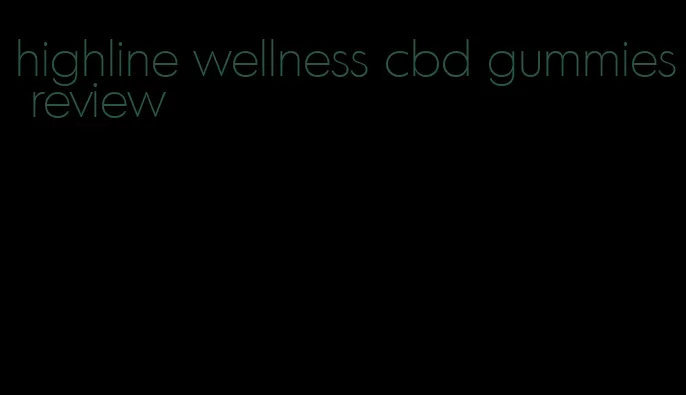 highline wellness cbd gummies review