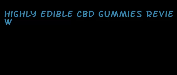 highly edible cbd gummies review