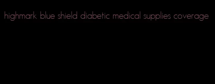 highmark blue shield diabetic medical supplies coverage