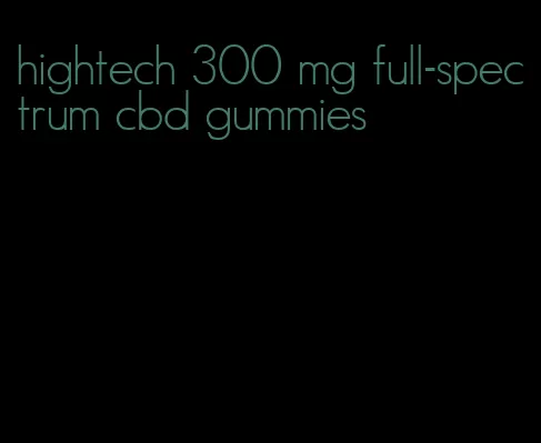 hightech 300 mg full-spectrum cbd gummies