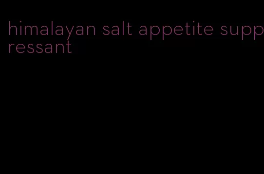 himalayan salt appetite suppressant