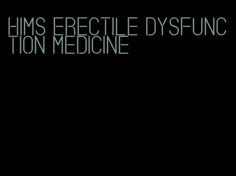 hims erectile dysfunction medicine