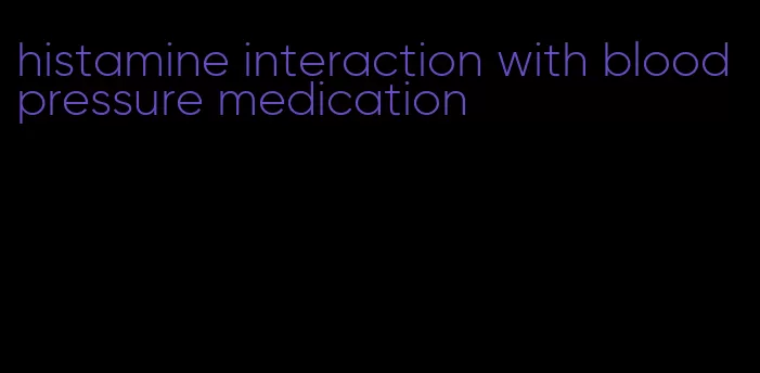 histamine interaction with blood pressure medication