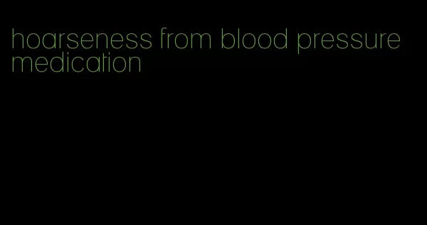 hoarseness from blood pressure medication