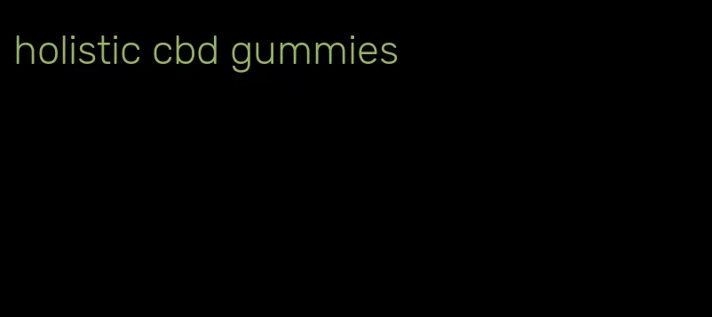 holistic cbd gummies