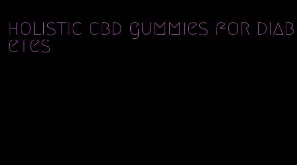 holistic cbd gummies for diabetes