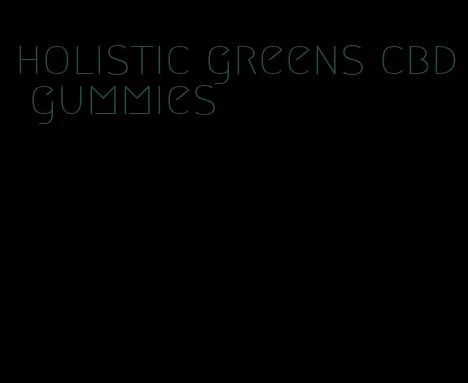 holistic greens cbd gummies