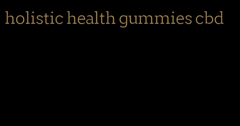 holistic health gummies cbd